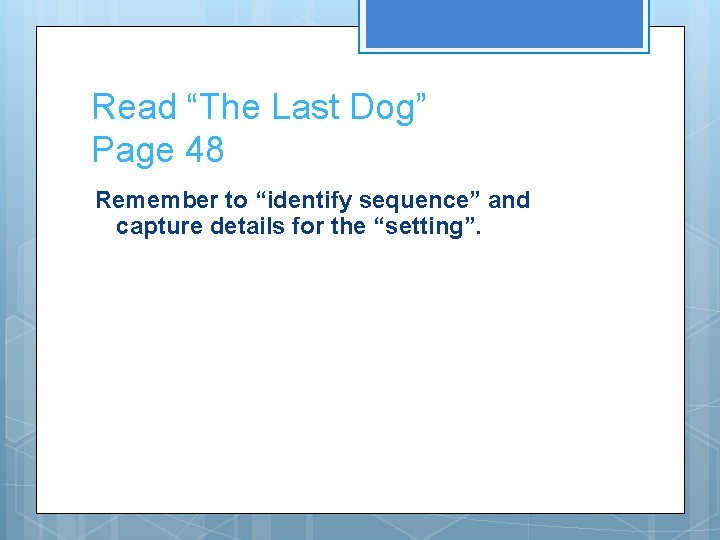 Read “The Last Dog” Page 48 Remember to “identify sequence” and capture details for Read “The Last Dog” Page 48 Remember to “identify sequence” and capture details for