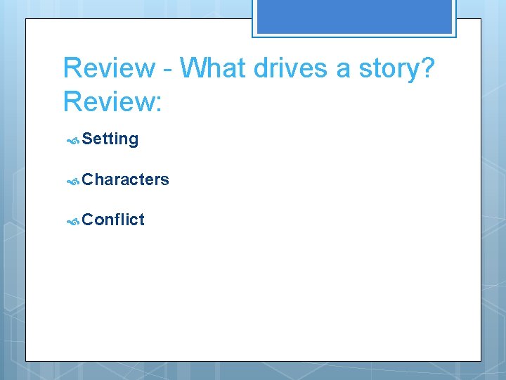 Review - What drives a story? Review: Setting Characters Conflict Review - What drives a story? Review: Setting Characters Conflict