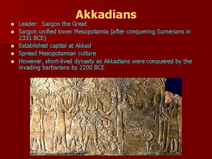 Akkadians n n n Leader: Sargon the Great Sargon unified lower Mesopotamia (after conquering