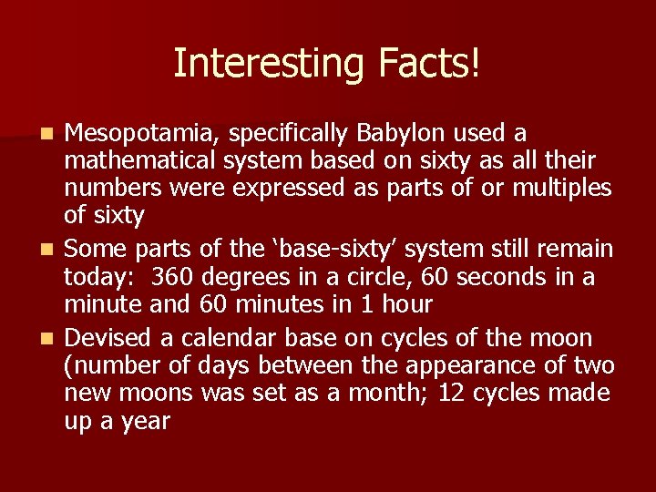 Interesting Facts! Mesopotamia, specifically Babylon used a mathematical system based on sixty as all