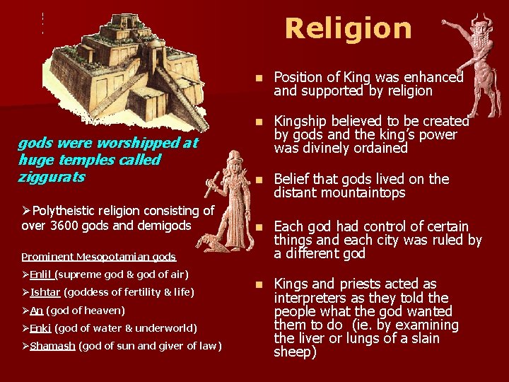 Religion gods were worshipped at huge temples called ziggurats ØPolytheistic religion consisting of over