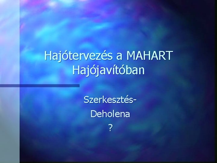 Hajótervezés a MAHART Hajójavítóban Szerkesztés. Deholena ? 