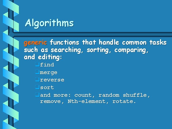 Algorithms generic functions that handle common tasks such as searching, sorting, comparing, and editing: