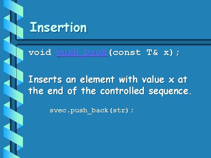 Insertion void push_back(const T& x); Inserts an element with value x at the end