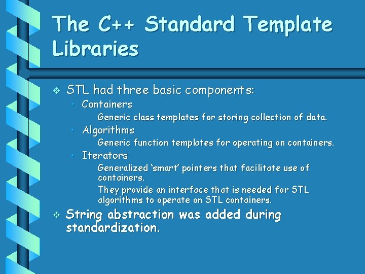 The C++ Standard Template Libraries v STL had three basic components: • Containers Generic