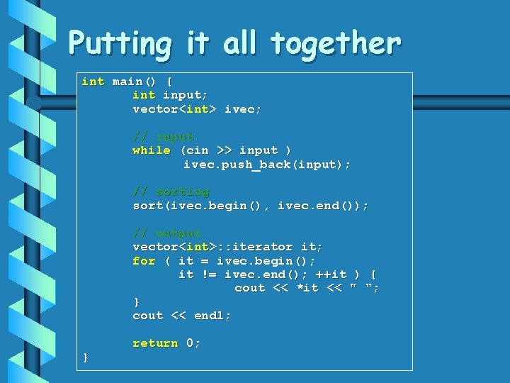 Putting it all together int main() { int input; vector<int> ivec; // input while