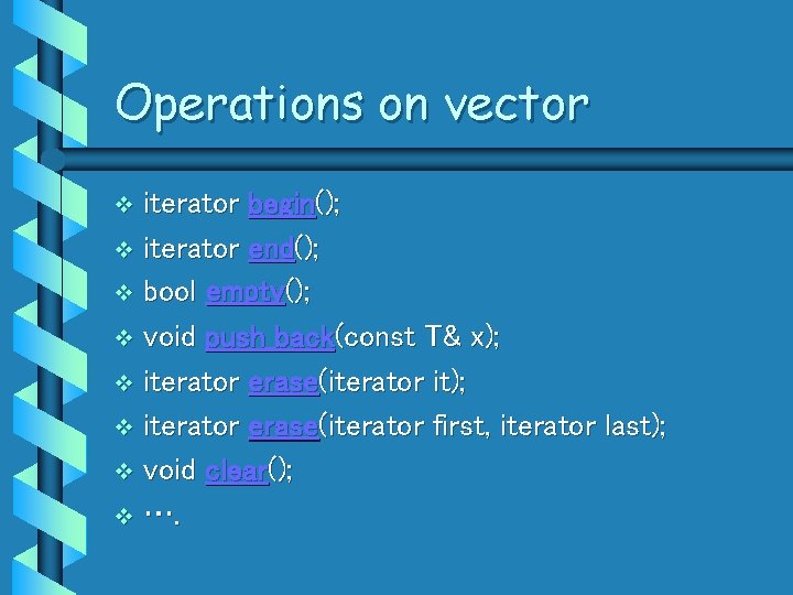 Operations on vector iterator begin(); v iterator end(); v bool empty(); v void push_back(const