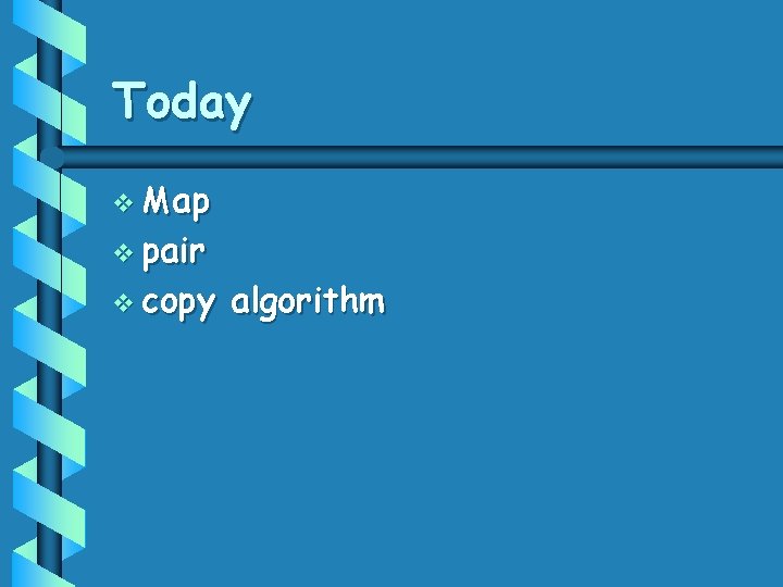 Today v Map v pair v copy algorithm 