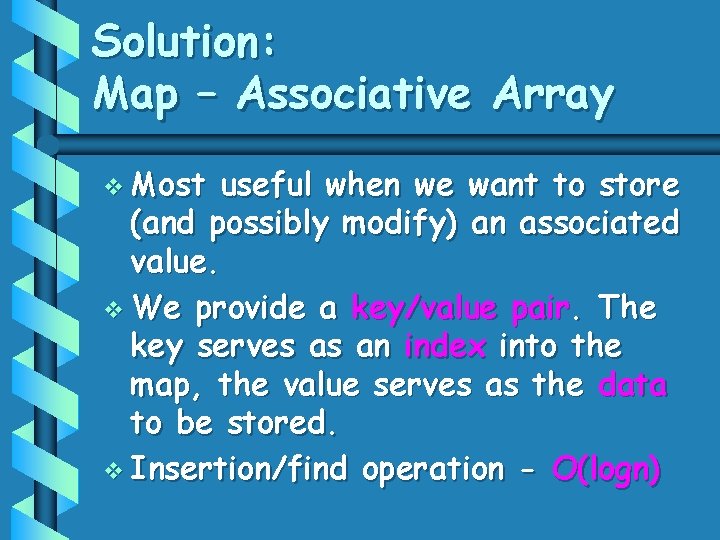 Solution: Map – Associative Array v Most useful when we want to store (and