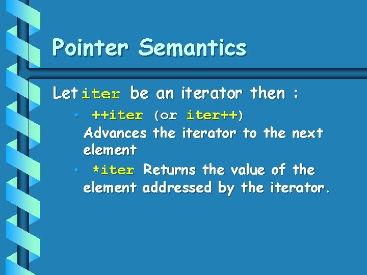 Pointer Semantics Let iter be an iterator then : • ++iter (or iter++) Advances