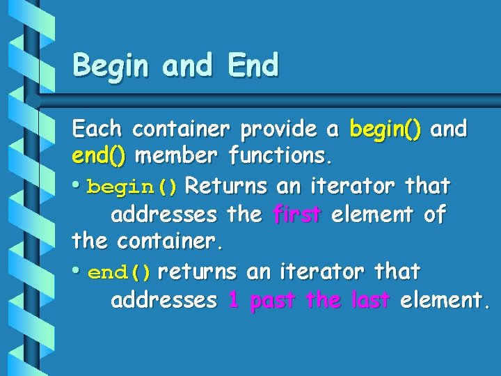 Begin and Each container provide a begin() and end() member functions. • begin() Returns