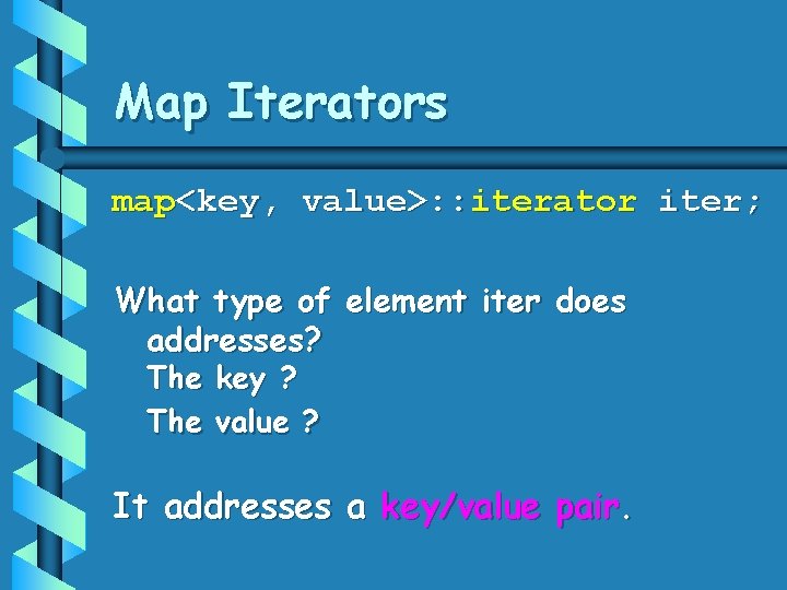 Map Iterators map<key, value>: : iterator iter; What type of element iter does addresses?