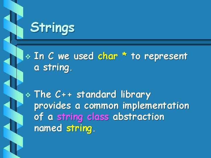 Strings v v In C we used char * to represent a string. The