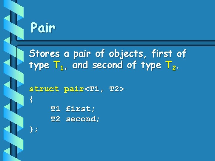 Pair Stores a pair of objects, first of type T 1, and second of