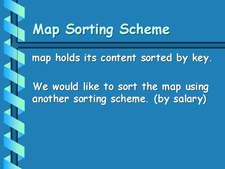 Map Sorting Scheme map holds its content sorted by key. We would like to