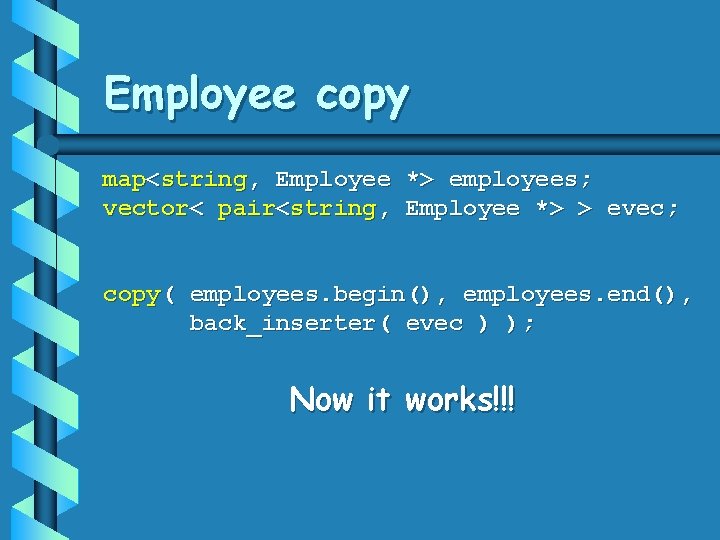 Employee copy map<string, Employee *> employees; vector< pair<string, Employee *> > evec; copy( employees.