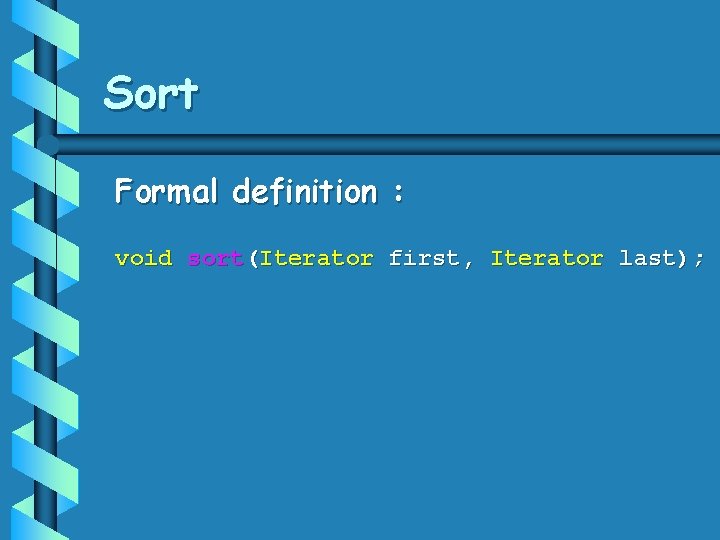 Sort Formal definition : void sort(Iterator first, Iterator last); 