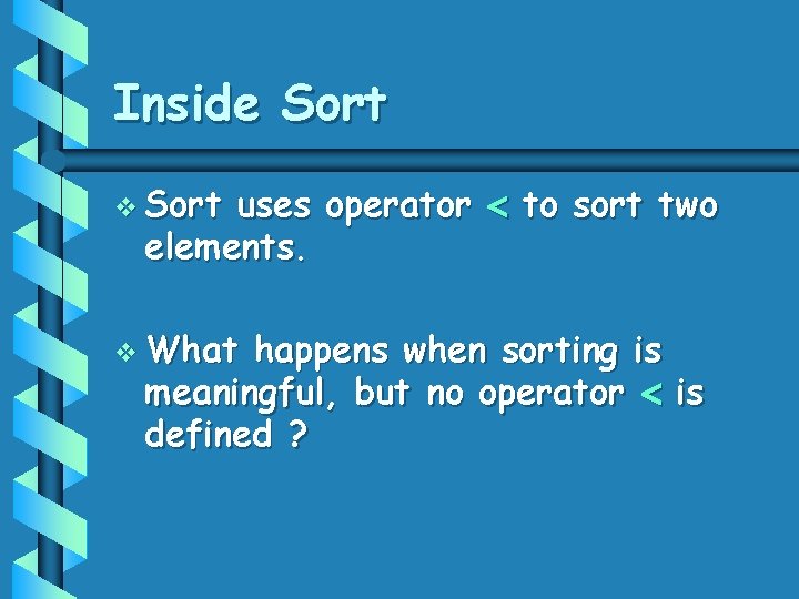 Inside Sort v Sort uses operator to sort two elements. v What happens when