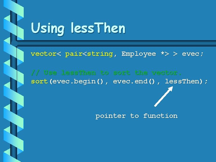 Using less. Then vector< pair<string, Employee *> > evec; // Use less. Then to