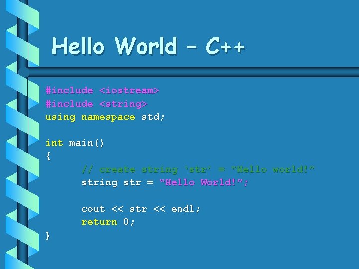 Hello World – C++ #include <iostream> #include <string> using namespace std; int main() {