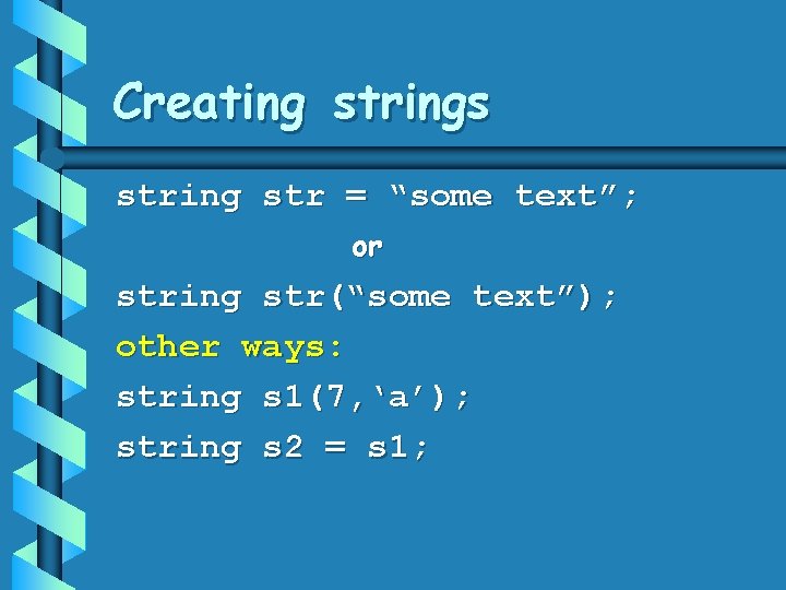 Creating strings string str = “some text”; or string str(“some text”); other ways: string