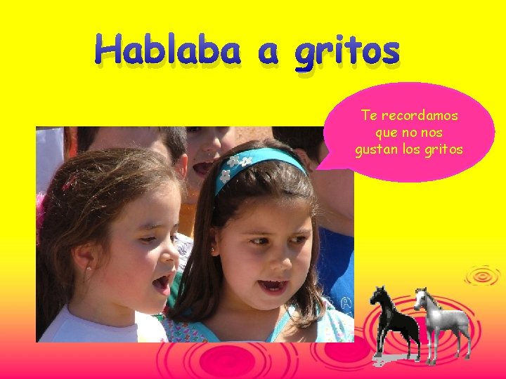 Hablaba a gritos Te recordamos que no nos gustan los gritos 