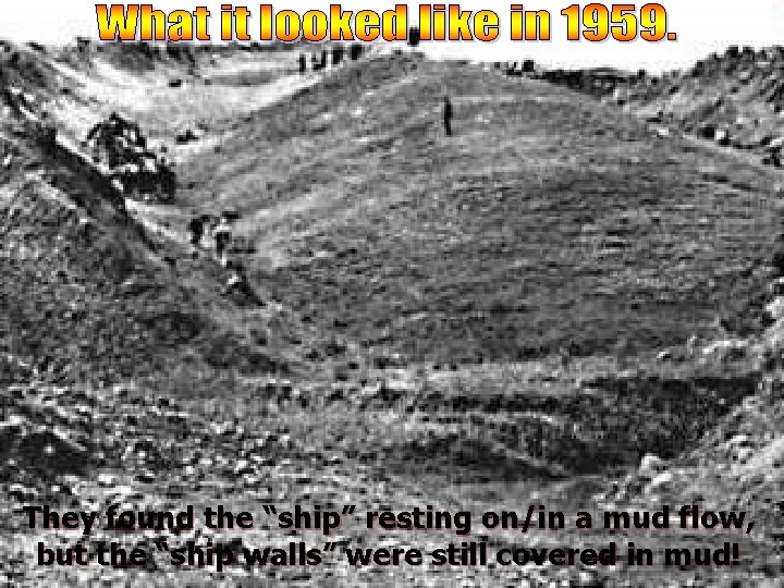 They found the “ship” resting on/in a mud flow, but the “ship walls” were