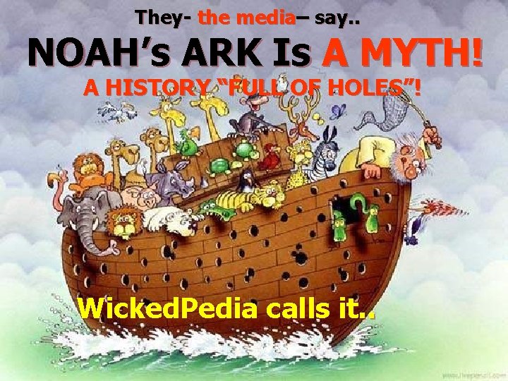 They- the media– say. . NOAH’s ARK Is A MYTH! A HISTORY “FULL OF