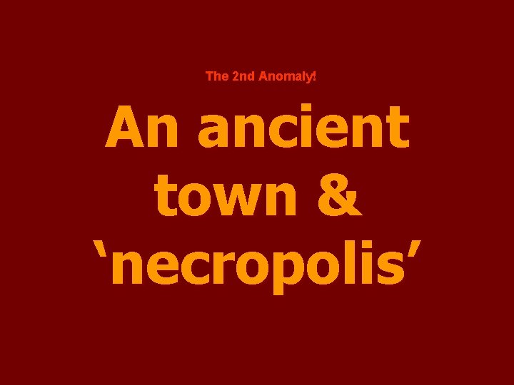 The 2 nd Anomaly! An ancient town & ‘necropolis’ 