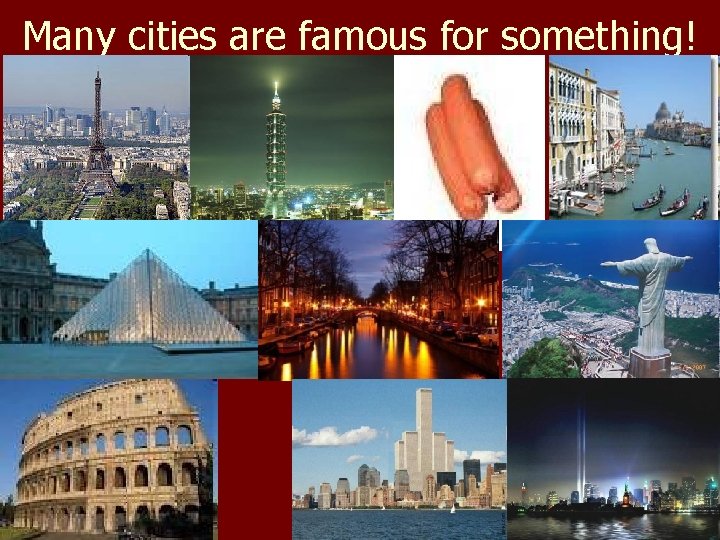 Many cities are famous for something! 