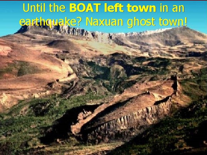 Until the BOAT left town in an earthquake? Naxuan ghost town! 