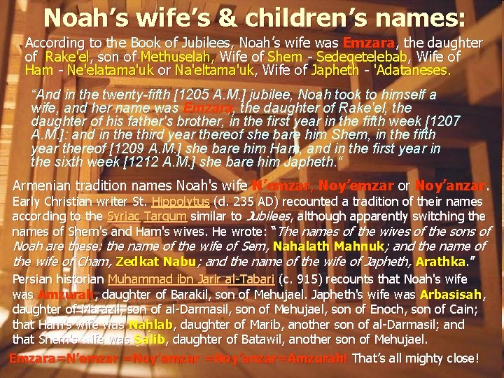 Noah’s wife’s & children’s names: According to the Book of Jubilees, Noah’s wife was