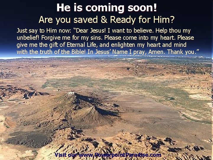 He is coming soon! Are you saved & Ready for Him? Just say to