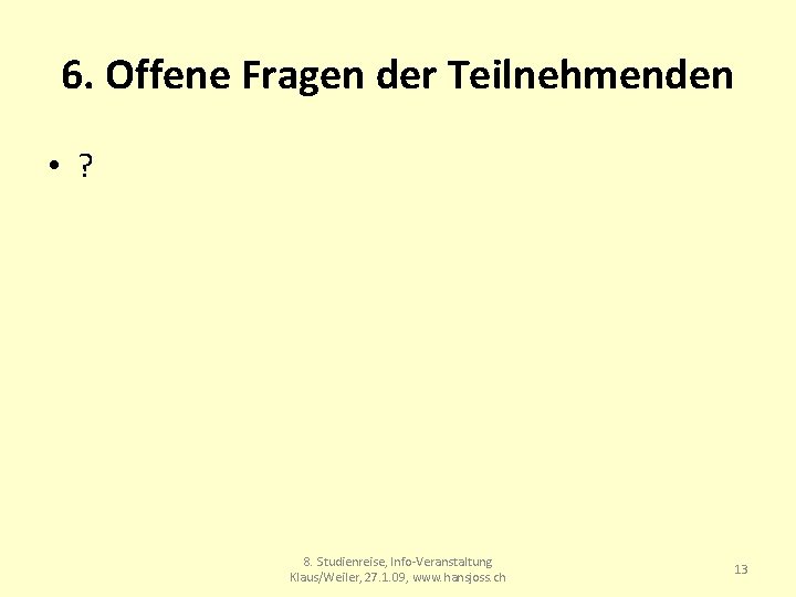 6. Offene Fragen der Teilnehmenden • ? 8. Studienreise, Info-Veranstaltung Klaus/Weiler, 27. 1. 09,