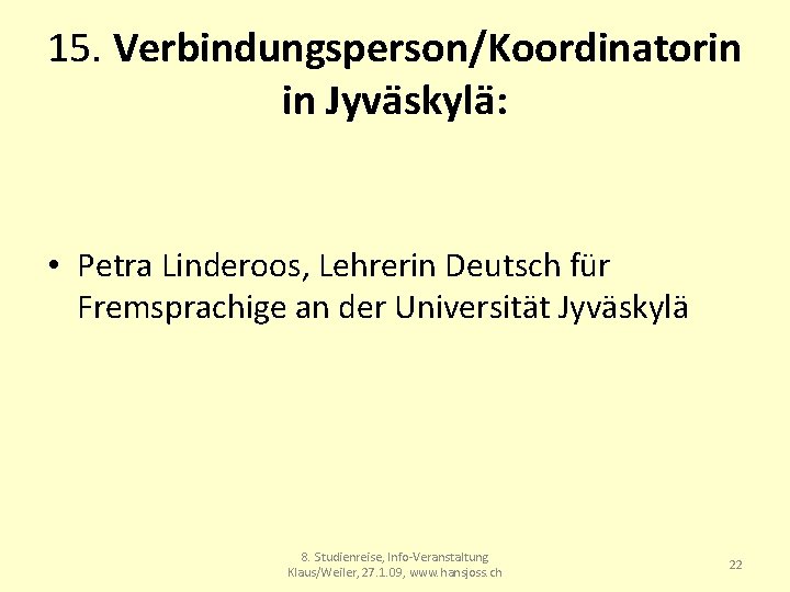 15. Verbindungsperson/Koordinatorin in Jyväskylä: • Petra Linderoos, Lehrerin Deutsch für Fremsprachige an der Universität