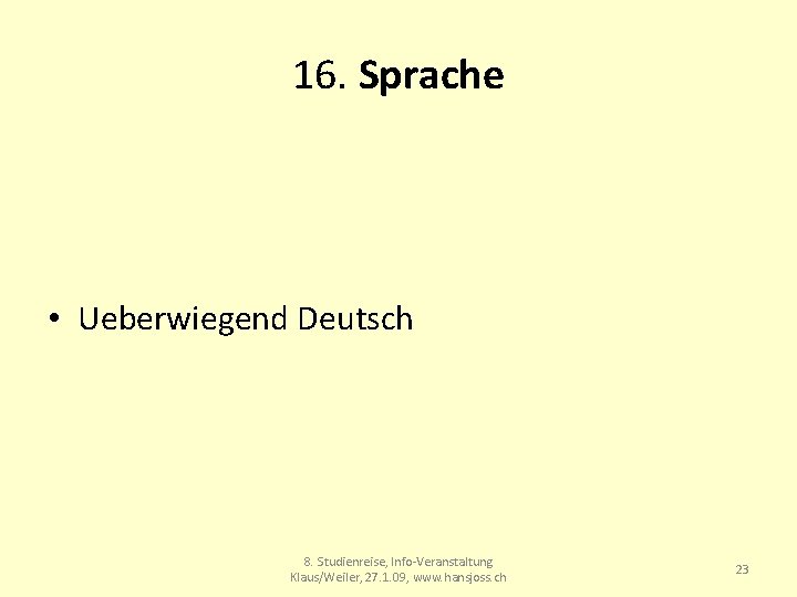16. Sprache • Ueberwiegend Deutsch 8. Studienreise, Info-Veranstaltung Klaus/Weiler, 27. 1. 09, www. hansjoss.