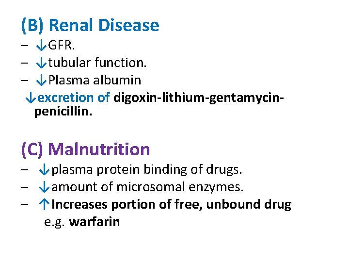 (B) Renal Disease – ↓GFR. – ↓tubular function. – ↓Plasma albumin ↓excretion of digoxin-lithium-gentamycinpenicillin.