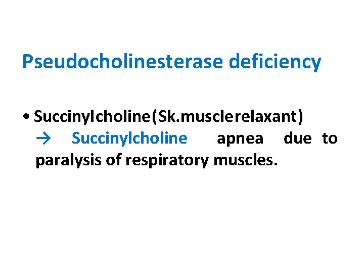 Pseudocholinesterase deficiency • Succinyl choline ( Sk. muscle relaxant ) → Succinylcholine apnea due