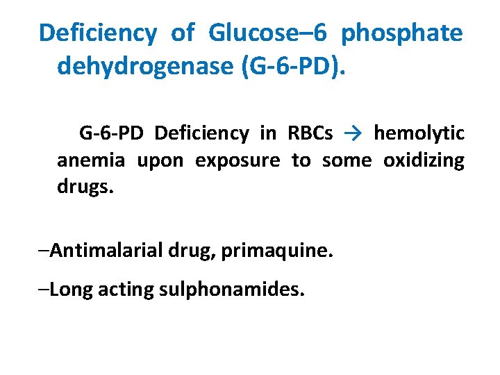 Deficiency of Glucose– 6 phosphate dehydrogenase (G-6 -PD). G-6 -PD Deficiency in RBCs →