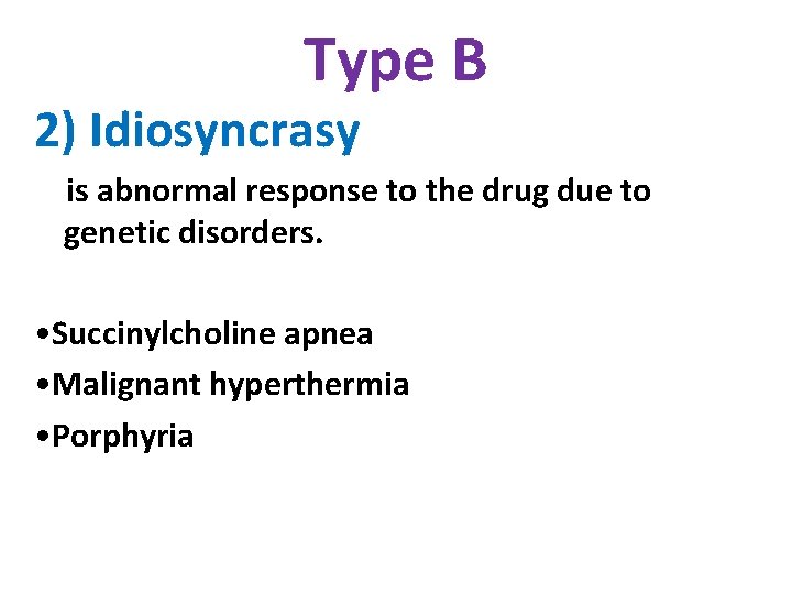 Type B 2) Idiosyncrasy is abnormal response to the drug due to genetic disorders.