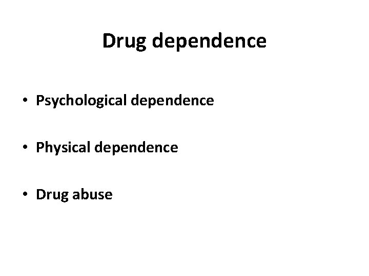 Drug dependence • Psychological dependence • Physical dependence • Drug abuse 