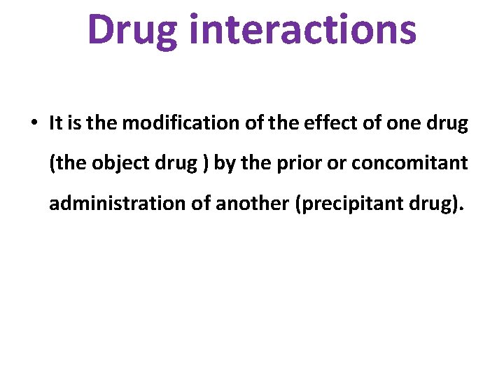 Drug interactions • It is the modification of the effect of one drug (the