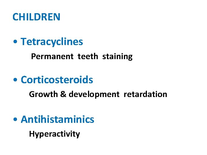 CHILDREN • Tetracyclines Permanent teeth staining • Corticosteroids Growth & development retardation • Antihistaminics