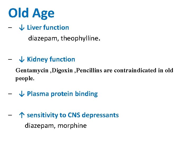Old Age – ↓ Liver function diazepam, theophylline. – ↓ Kidney function Gentamycin ,