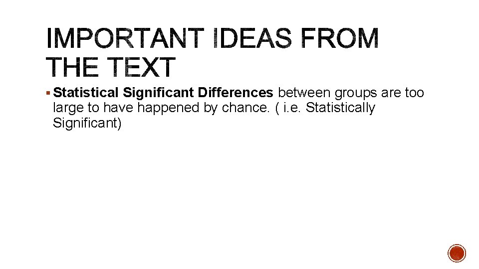 § Statistical Significant Differences between groups are too large to have happened by chance.