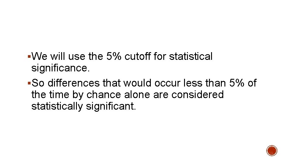 §We will use the 5% cutoff for statistical significance. §So differences that would occur