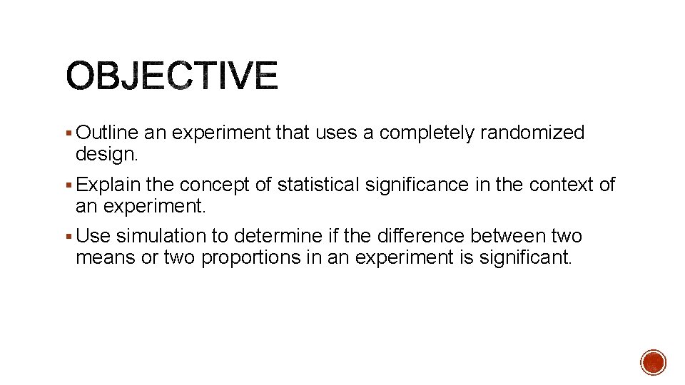 § Outline an experiment that uses a completely randomized design. § Explain the concept