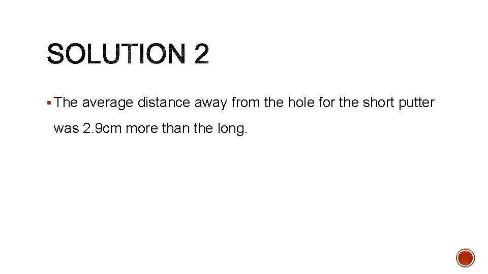 § The average distance away from the hole for the short putter was 2.