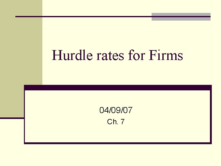 Hurdle rates for Firms 04/09/07 Ch. 7 