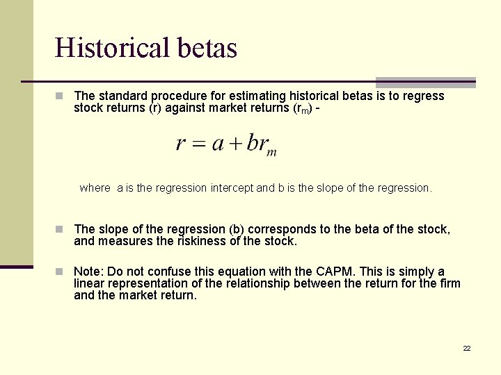 Historical betas n The standard procedure for estimating historical betas is to regress stock